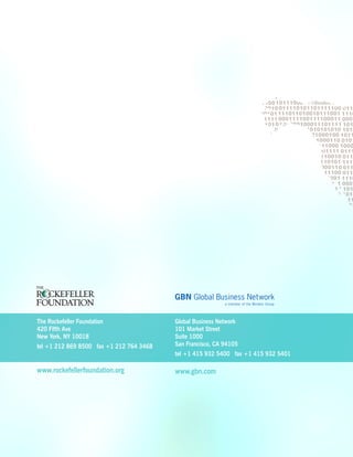The Rockefeller Foundation
420 Fifth Ave
New York, NY 10018
tel +1 212 869 8500 fax +1 212 764 3468
www.rockefellerfoundation.org
Global Business Network
101 Market Street
Suite 1000
San Francisco, CA 94105
tel +1 415 932 5400 fax +1 415 932 5401
www.gbn.com
 