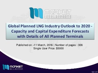 Global Planned LNG Industry Outlook to 2020 -
Capacity and Capital Expenditure Forecasts
with Details of All Planned Terminals
Published on –11 March, 2016 | Number of pages : 306
Single User Price: $5000
 
