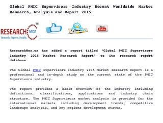 Global   PMIC   Supervisors   Industry   Recent   Worldwide   Market
Research, Analysis and Report 2015
ResearchMoz.us   has   added   a   report   titled   “Global   PMIC   Supervisors
Industry   2015   Market   Research   Report”   to   its   research   report
database.
The Global PMIC Supervisors Industry 2015 Market Research Report is a
professional   and   in­depth   study   on   the   current   state   of   the   PMIC
Supervisors industry.
The   report   provides   a   basic   overview   of   the   industry   including
definitions,   classifications,   applications   and   industry   chain
structure. The PMIC Supervisors market analysis is provided for the
international   markets   including   development   trends,   competitive
landscape analysis, and key regions development status.
 
