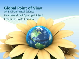 Global Point of View
AP Environmental Science
Heathwood Hall Episcopal School
Columbia, South Carolina
 