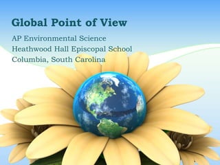 Global Point of View
AP Environmental Science
Heathwood Hall Episcopal School
Columbia, South Carolina
 