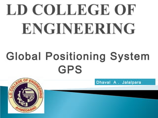 Global Positioning System
GPS
Dhaval A . Jalalpara
 
