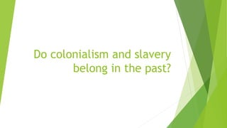 Do colonialism and slavery
belong in the past?
 