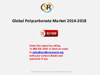 Global Polycarbonate Market 2014-2018

Order this report by calling
+1 888 391 5441 or Send an email
to sales@sandlerresearch.org
with your contact details and
questions if any.

© SandlerResearch.org/ Contact sales@sandlerresearch.org

1

 