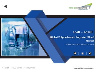 Global Polycarbonate Polyester Blend
Market
FORECAST AND OPPORTUNITIES
2018 – 2028F
M A R K E T I N T E L L I G E N C E . C O N S U L T I N G www.techsciresearch.com
 