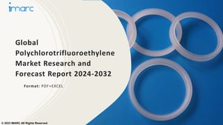 Global
Polychlorotrifluoroethylene
Market Research and
Forecast Report 2024-2032
Format: PDF+EXCEL
© 2023 IMARC All Rights Reserved
 