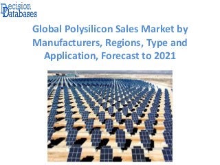 Global Polysilicon Sales Market by
Manufacturers, Regions, Type and
Application, Forecast to 2021
 