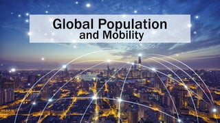 Global Population
and Mobility
 