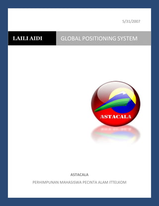5/31/2007 
                                                          

LAILI AIDI          GLOBAL POSITIONING SYSTEM   
                                                          




                                                              




                        ASTACALA 
       PERHIMPUNAN MAHASISWA PECINTA ALAM ITTELKOM 
 