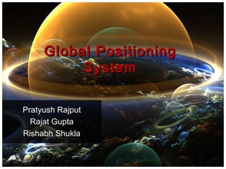 Global Positioning
          System

Pratyush Rajput
  Rajat Gupta
Rishabh Shukla
 