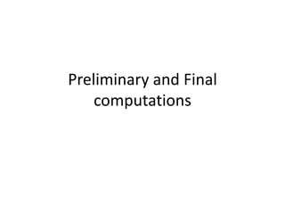 Preliminary and Final
computations
 