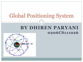 Global Positioning System
BY DHIREN PARYANI
0206CS111026

 