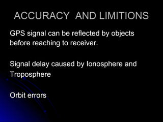 ACCURACY AND LIMITIONSACCURACY AND LIMITIONS
GPS signal can be reflected by objectsGPS signal can be reflected by objects
...