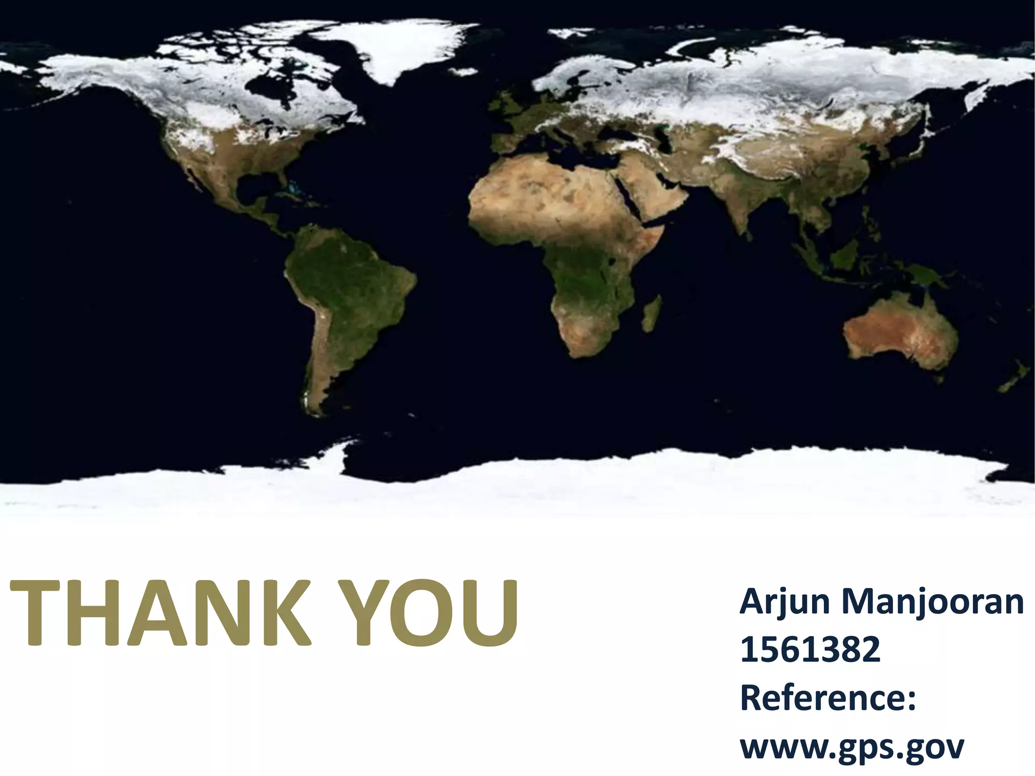 THANK YOU Arjun Manjooran
1561382
Reference:
www.gps.gov
 