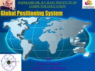 PADMASRI DR. B.V.RAJU INSTITUTE OF
COMPUTER EDUCATION

Global Positioning System

 