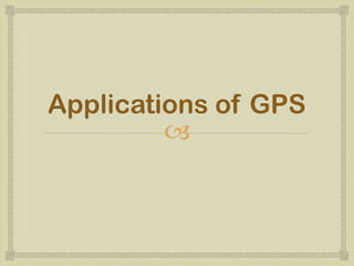 
Applications of GPS
 