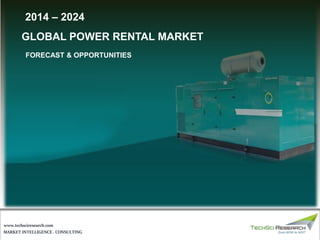 MARKET INTELLIGENCE . CONSULTING
www.techsciresearch.com
2014 – 2024
GLOBAL POWER RENTAL MARKET
FORECAST & OPPORTUNITIES
 
