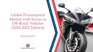 Global Powersports
Market with Focus on
Off-Road Vehicles
(2018-2022 Edition)
February 2018
 
