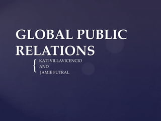 GLOBAL PUBLIC RELATIONS KATI VILLAVICENCIO  AND  JAMIE FUTRAL  
