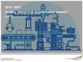 MARKET INTELLIGENCE . CONSULTING
www.techsciresearch.com
GLOBAL PREDICTIVE MAINTENANCE MARKET
FORECAST & OPPORTUNITIES
2015 – 2025
 