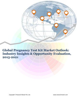 Copyright © Research Nester Pvt. Ltd. www.researchnester.com
Global Pregnancy Test Kit Market Outlook:
Industry Insights & Opportunity Evaluation,
2015-2021
 