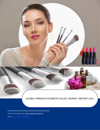 A Market Research Report Recently Added by Marketresearchdata.net.
To Know more about us visit www.marketresearchdata.net
Email– sales@marketresearchdata.net
GLOBAL PREMIUM COSMETIC SALES MARKET REPORT 2021
 