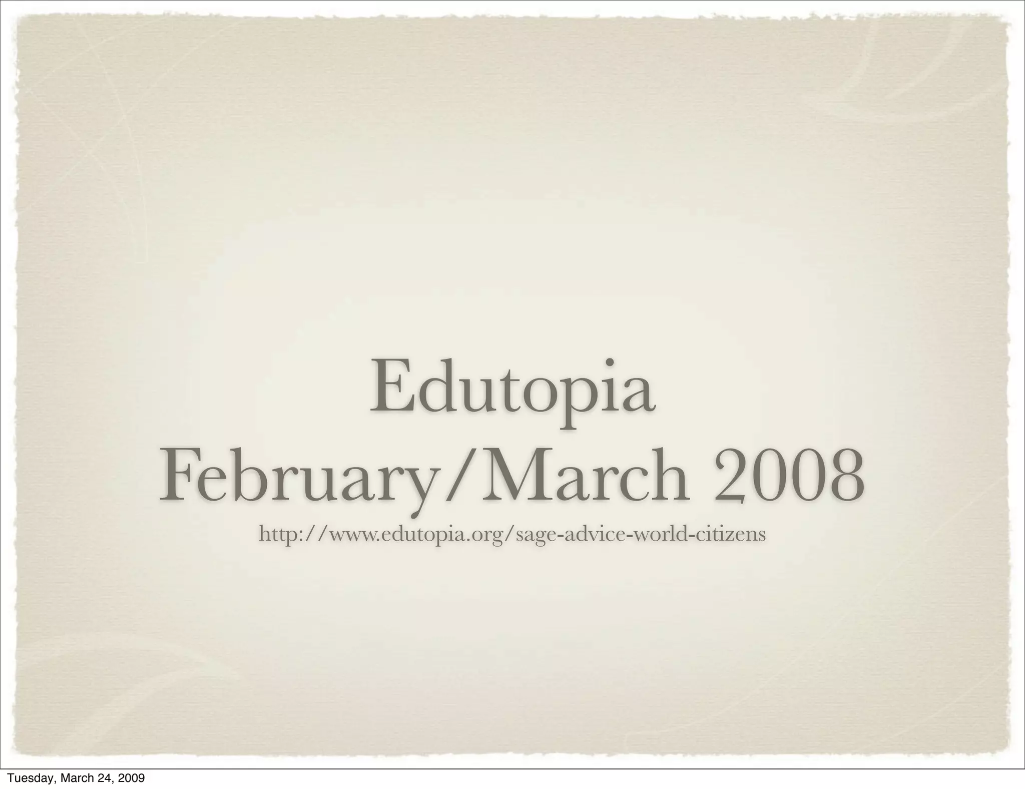 Edutopia
February/March 2008
http://www.edutopia.org/sage-advice-world-citizens
Tuesday, March 24, 2009
 