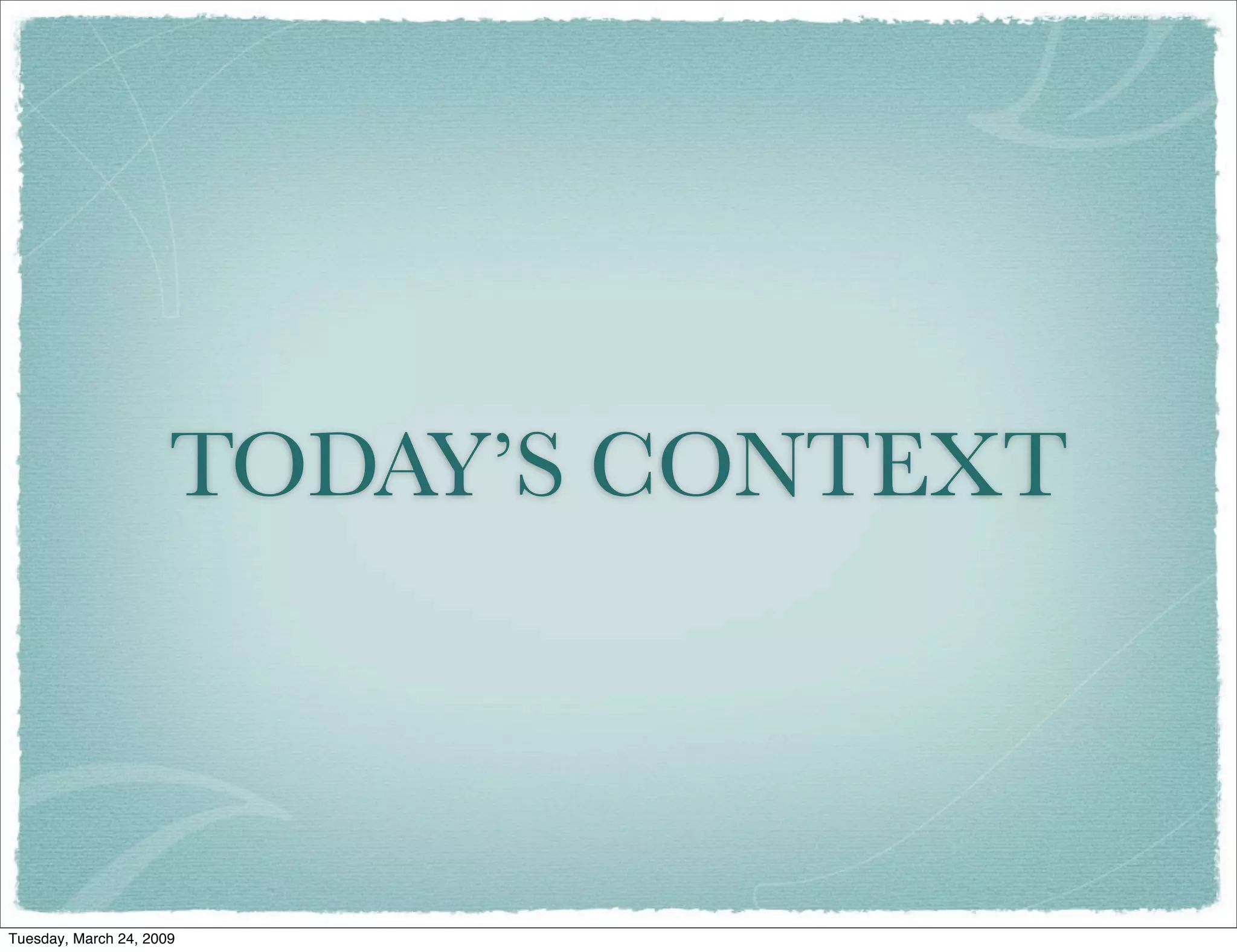 TODAY’S CONTEXT
Tuesday, March 24, 2009
 