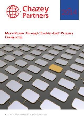 1 | JUNE 2014 MORE POWER THROUGH “END-TO-END” PROCESS OWNERSHIP
2014
JUNE
More Power Through “End-to-End” Process
Ownership
 