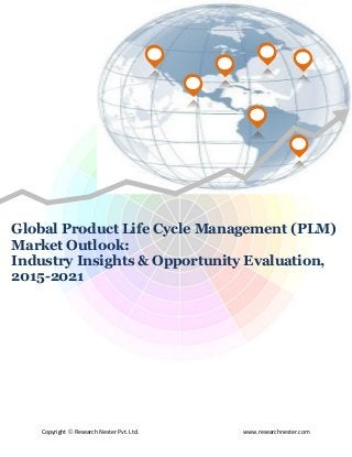 Copyright © Research Nester Pvt. Ltd. www.researchnester.com
Global Product Life Cycle Management (PLM)
Market Outlook:
Industry Insights & Opportunity Evaluation,
2015-2021
 