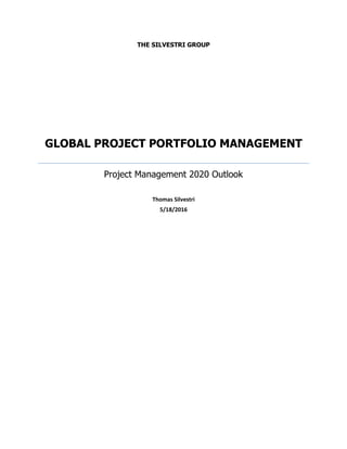 THE SILVESTRI GROUP
GLOBAL PROJECT PORTFOLIO MANAGEMENT
Project Management 2020 Outlook
Thomas Silvestri
5/18/2016
 