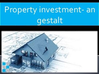 Property investment- an
gestalt
 