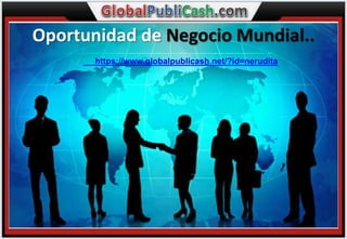 Oportunidad de Negocio Mundial..
       https://www.globalpublicash.net/?id=nerudita
 