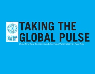TAKING THE
GLOBAL PULSE
Using New Data to Understand Emerging Vulnerability in Real-Time




                                     1
 