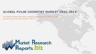 GLOBAL PULSE OXIMETRY MARKET 2011-2015
the Global Pulse Oximetry market to grow at a CAGR of 5.55
percent over the period 2011-2015
 