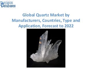 Global Quartz Market by
Manufacturers, Countries, Type and
Application, Forecast to 2022
 