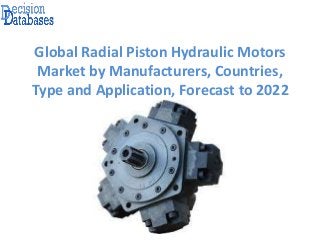 Global Radial Piston Hydraulic Motors
Market by Manufacturers, Countries,
Type and Application, Forecast to 2022
 
