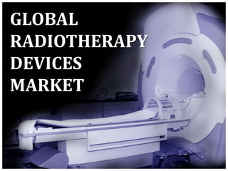 GLOBAL
RADIOTHERAPY
DEVICES
MARKET
 