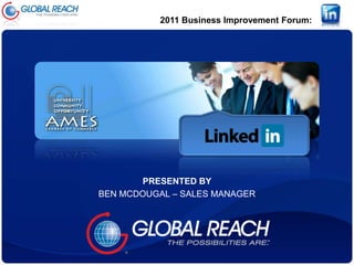 2011 Business Improvement Forum: PRESENTED BY BEN MCDOUGAL – SALES MANAGER 
