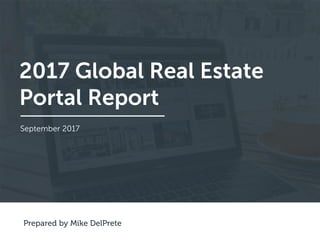 2017 Global Real Estate
Portal Report
September 2017
Prepared by Mike DelPrete
 