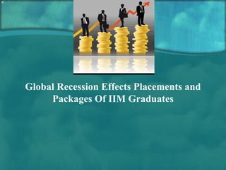 Global Recession Effects Placements and Packages Of IIM Graduates 