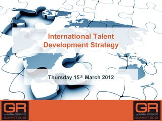 International Talent
Development Strategy



 Thursday 15th March 2012
 