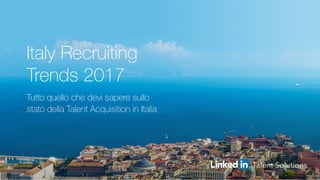 Italy Recruiting !
Trends 2017"
Tutto quello che devi sapere sullo !
stato della Talent Acquisition in Italia"
 