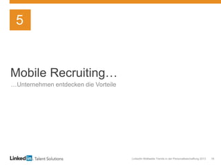LinkedIn Weltweite Trends in der Personalbeschaffung 2013 16
Mobile Recruiting…
…Unternehmen entdecken die Vorteile
5
 