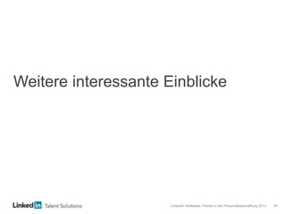LinkedIn Weltweite Trends in der Personalbeschaffung 2013 18
Weitere interessante Einblicke
 