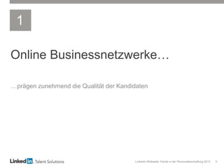 LinkedIn Weltweite Trends in der Personalbeschaffung 2013 5
Online Businessnetzwerke…
…prägen zunehmend die Qualität der Kandidaten
1
 
