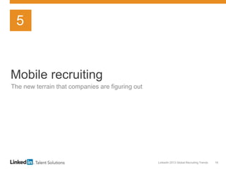LinkedIn 2013 Global Recruiting Trends 16
Mobile recruiting
The new terrain that companies are figuring out
5
 
