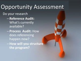 Opportunity Assessment
Do your research
  – Reference Audit:
    What’s currently
    available?
  – Process Audit: How
    does referencing
    happen now?
  – How will you structure
    the program?
 