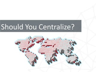 Should You Centralize?
 
