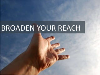BROADEN YOUR REACH
 